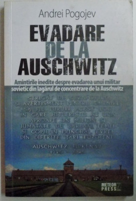 EVADARE DE LA AUSCHWITZ, AMINTIRILE INEDITE DESPRE EVADAREA UNUI MILITAR SOVIETIC DIN LAGARUL DE CONCENTRARE DE LA AUSCWITZ de ANDREI POGOJEV, 2009 foto