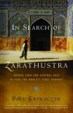 In Search of Zarathustra: Across Iran and Central Asia to Find the World&#039;s First Prophet