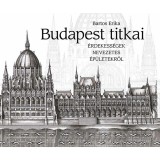 Budapest titkai - &Eacute;rdekess&eacute;gek nevezetes &eacute;p&uuml;letekről - Bartos Erika