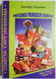Procesarea Produselor Agricole - Cornelia Petroman - Carte Agronomie