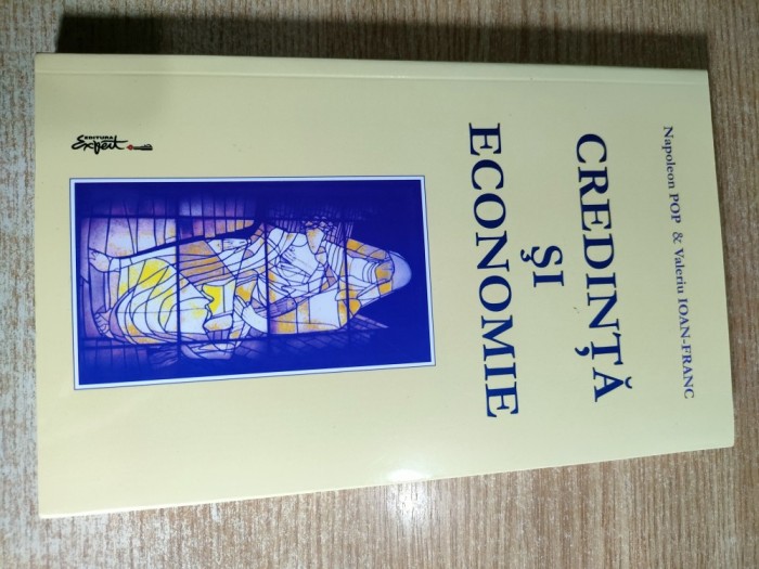 Credinta si economie - un eseu despre cunoastere, credinta, virtuti si performanta - Napoleon Pop &amp; Valeriu Ioan-Franc (Editura Expert, 2009)