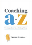 Coaching A to Z: A Practical Guide to More Effective Conversations at Work