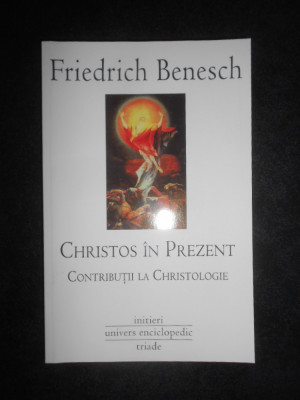 Friedrich Benesch - Christos in prezent. Contributii la Christologie foto