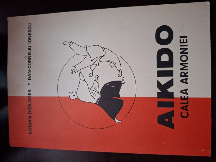 Aikido - calea armoniei - Serban Derlogea &amp; Dan Corneliu Ionescu