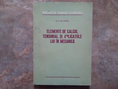 ELEMENTE DE CALCUL TENSORIAL SI APLICATIILE LUI IN MECANICA de N.A KILCEVSKI , 1956 foto