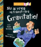 Nu ai vrea să trăieşti fără GRAVITAȚIE! - Paperback - Anne Rooney - Niculescu