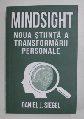 MINDSIGHT , NOUA STIINTA A TRANSFORMARII PERSONALE de DANIEL J. SIEGEL , 2021 foto