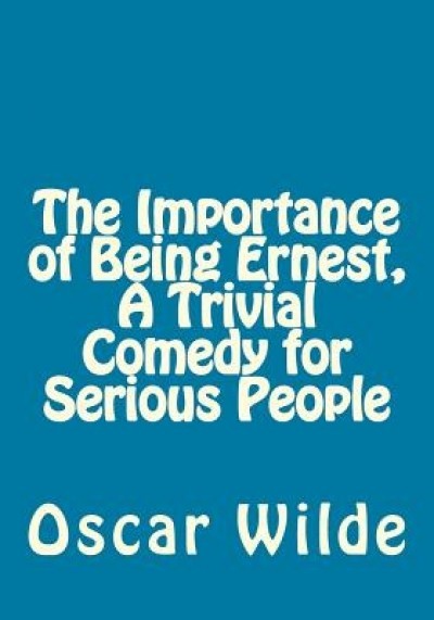 The Importance of Being Ernest, a Trivial Comedy for Serious People