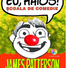 Eu, haios! Scoala de comedie | James Patterson, Chris Grabenstein