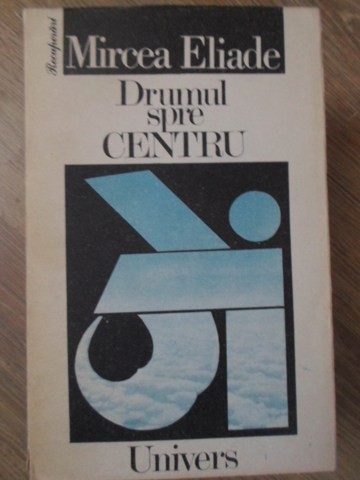 DRUMUL SPRE CENTRU-MIRCEA ELIADE-335639