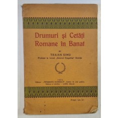 DRUMURI SI CETATI ROMANE IN BANAT de TRAINA SIMU - 1924
