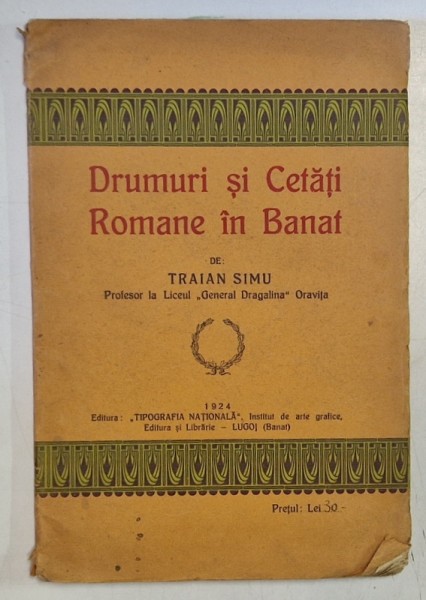 DRUMURI SI CETATI ROMANE IN BANAT de TRAINA SIMU - 1924