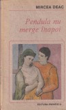 Mircea Deac - Pendula nu merge inapoi, Roman, Editura Eminescu, 1991, Brosata, 272 pagini