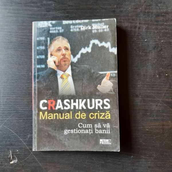 CRASHKURS, MANUAL DE CRIZA, CUM SA VA GESTIONATI BANII - DIRK MULLER