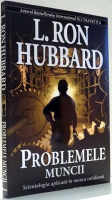 PROBLEMELE MUNCII , SCIENTOLOGIA APLICATA IN MUNCA COTIDIANA de L. RON HUBBARD , 2009 foto