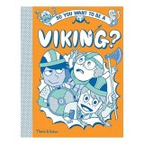 Carte pentru copii So You Want to Be a Viking? Ghid Esential, Varsta 9-12 ani