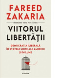 Viitorul libertatii. Democratia iliberala in Statele Unite ale Americii si in lume - Fareed Zakaria