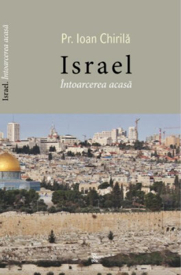 Israel. &amp;Icirc;ntoarcerea acasă - Paperback brosat - Ioan Chirilă - Bibliotek foto