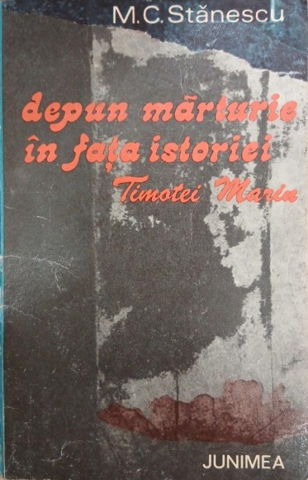 Depun marturie in fata istoriei, Timotei Marin - Marin C. Stanescu