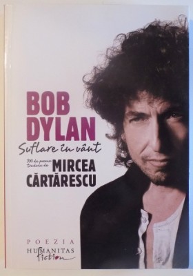 SUFLARE IN VANT de BOB DYLAN - 100 DE POEME TRADUSE de MIRCEA CARTARESCU , 2012 foto