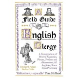 Cumpara ieftin A Field Guide to the English Clergy A Compendium of Diverse Eccentrics, Pirates, Prelates and Adventurers; All Anglican, Some Even Practising