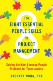 The Eight Essential People Skills for Project Management: Solving the Most Common People Problems for Team Leaders