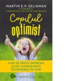 Copilul optimist. Cum sa previi depresia si sa-i consolidezi increderea in sine - Martin E. P. Seligman