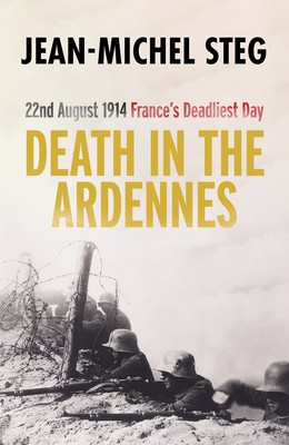 Death in the Ardennes: 22nd August 1914: France&amp;#039;s Deadliest Day foto