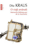 O viață am&acirc;nată. Memoriile bibliotecarei de la Auschwitz - Paperback brosat - Dita Kraus - Polirom