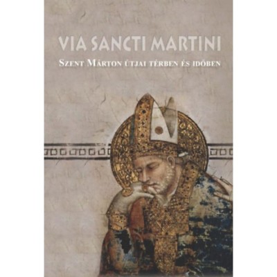 Via Sancti Martini - Szent M&amp;aacute;rton &amp;uacute;tjai t&amp;eacute;rben &amp;eacute;s időben - T&amp;oacute;th Ferenc foto