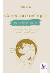 Conectarea cu ingerii pe intelesul tuturor - Kyle Gray - ForYou