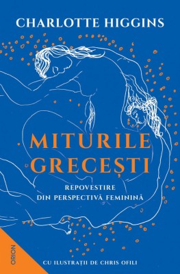 Miturile Grecesti. Repovestire Din Perspectiva Feminina, Charlotte Higgins - Editura Nemira foto