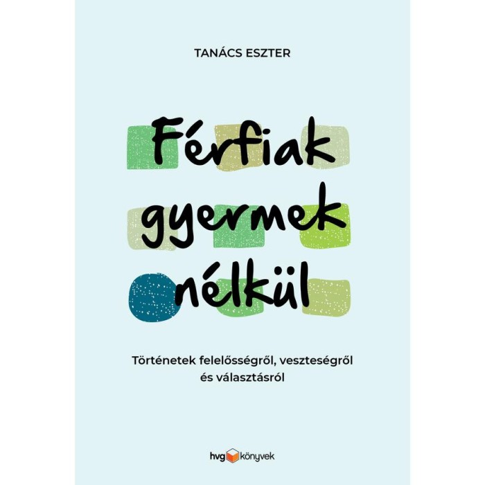 F&eacute;rfiak gyermek n&eacute;lk&uuml;l - T&ouml;rt&eacute;netek felelőss&eacute;gről, vesztes&eacute;gről &eacute;s v&aacute;laszt&aacute;sr&oacute;l - Tan&aacute;cs Eszter