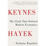 Keynes Hayek: The Clash That Defined Modern Economics - Nicholas Wapshott
