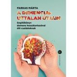 A demencia &uacute;ttalan &uacute;tjain &ndash; Seg&iacute;tők&ouml;nyv demens hozz&aacute;tartoz&oacute;val &eacute;lő csal&aacute;doknak - Farkas M&aacute;rta