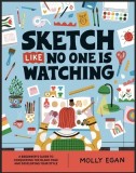Sketch Like No One Is Watching: A Beginner&#039;s Guide to Conquering the Blank Page