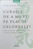 CURAJUL DE A NU FI PE PLACUL CELORLALTI. CUM SA FII LIBER, SA ITI SCHIMBI VIATA SI SA FII CU ADEVARAT FERIC-268233