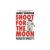 Shoot for the Moon: The Space Race and the Extraordinary Voyage of Apollo 11