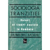Dumitru Sandu - Sociologia tranzitiei. Valori si tipuri sociale in