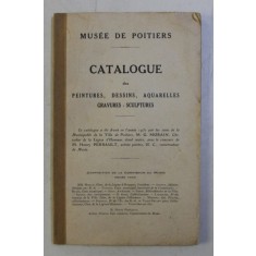 MUSEE DE POITIERS - CATALOGUE DES PEINTURES , DESSINS , AQUARELLES , GRAVURES - SCULPTURES , 1930