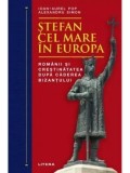 Cumpara ieftin Stefan cel Mare in Europa. Romanii si crestinatatea dupa caderea Bizantului/Ioan-Aurel Pop, Alexandru Simon