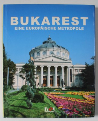 BUKAREST , EINE EUROPAISCHE METROPOLE , ALBUM DE FOTOGRAFIE CU TEXT IN LIMBA GERMANA , 2005 foto