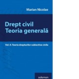 Drept civil. Teoria generala. Vol. II. Teoria drepturilor subiective civile - Marian Nicolae