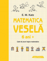 Matematica vesela. Caiet de jocuri logico-matematice 6 ani + - E. M. Katz foto