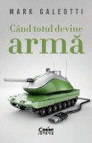 C&acirc;nd totul devine armă - Paperback brosat - Mark Galeotti - Corint