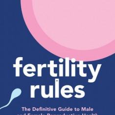 Fertility Rules: The Definitive Guide to Male and Female Reproductive Health