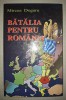 Bătălia pentru Rom&acirc;nia - Mircea Dogaru, Editura Phobos, 2005, Carte Istorie, Coperta Cartonată