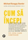 Cumpara ieftin Cum sa incepi. Fa ceva care conteaza/Michael Bungay Stanier