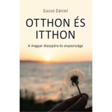 Otthon &eacute;s itthon - A magyar diaszp&oacute;ra &eacute;s anyaorsz&aacute;ga - Gazs&oacute; D&aacute;niel