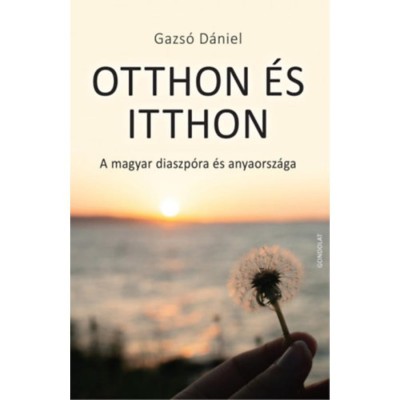 Otthon &amp;eacute;s itthon - A magyar diaszp&amp;oacute;ra &amp;eacute;s anyaorsz&amp;aacute;ga - Gazs&amp;oacute; D&amp;aacute;niel foto